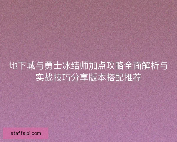 地下城与勇士冰结师加点攻略全面解析与实战技巧分享版本搭配推荐