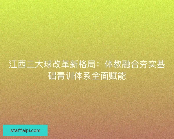 江西三大球改革新格局：体教融合夯实基础青训体系全面赋能
